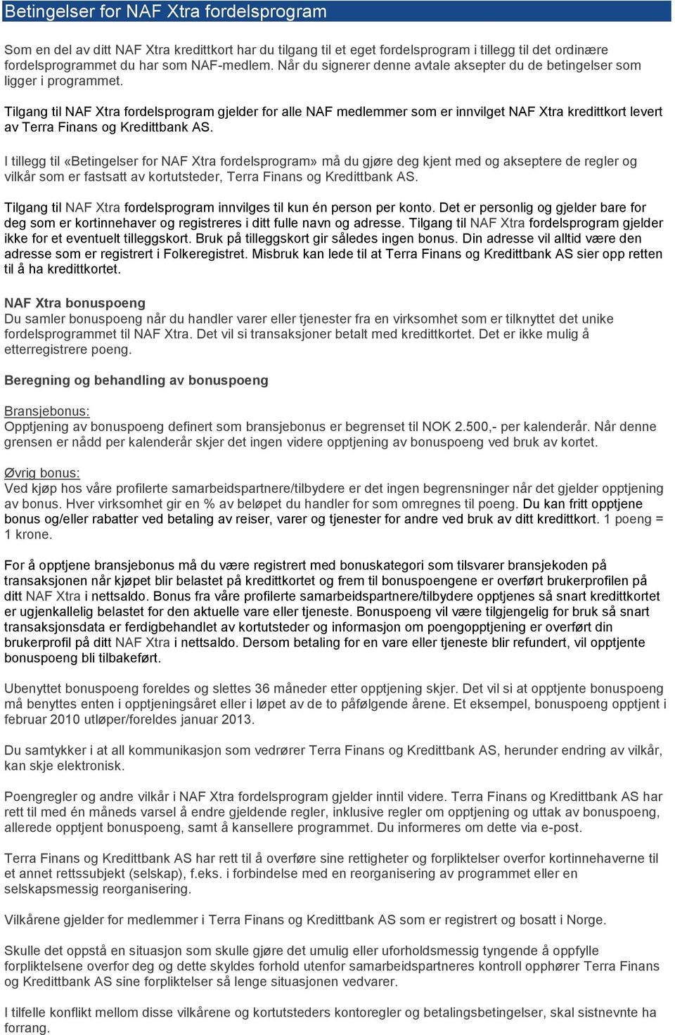 Tilgang til NAF Xtra fordelsprogram gjelder for alle NAF medlemmer som er innvilget NAF Xtra kredittkort levert av Terra Finans og Kredittbank AS.