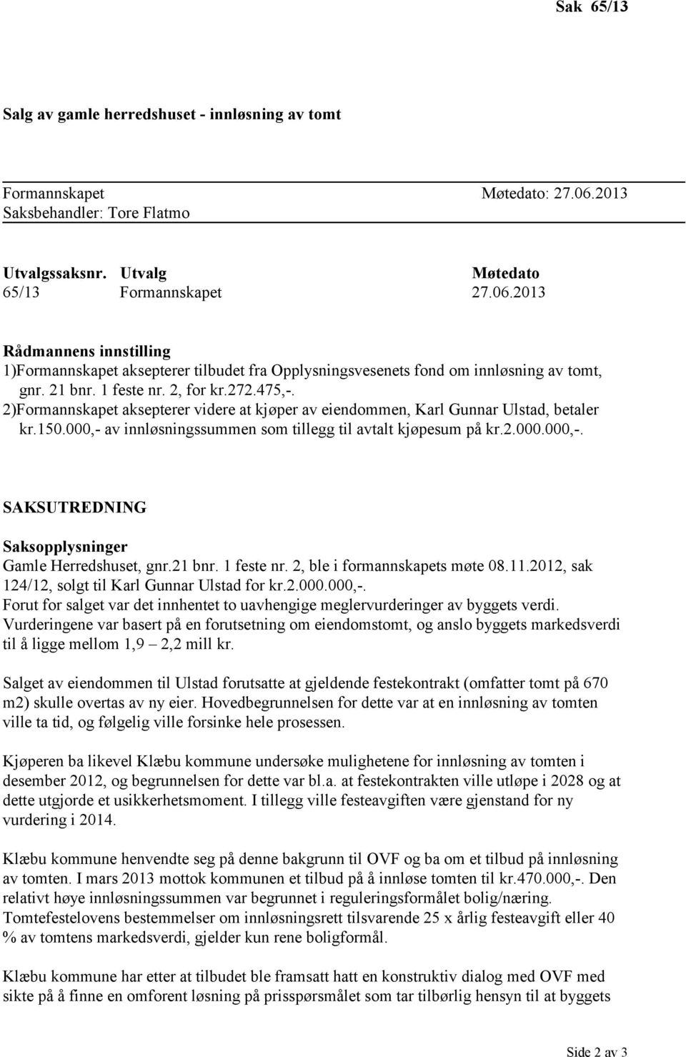 2013 Rådmannens innstilling 1)Formannskapet aksepterer tilbudet fra Opplysningsvesenets fond om innløsning av tomt, gnr. 21 bnr. 1 feste nr. 2, for kr.272.475,-.