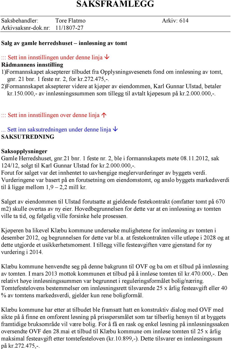 innløsning av tomt, gnr. 21 bnr. 1 feste nr. 2, for kr.272.475,-. 2)Formannskapet aksepterer videre at kjøper av eiendommen, Karl Gunnar Ulstad, betaler kr.150.