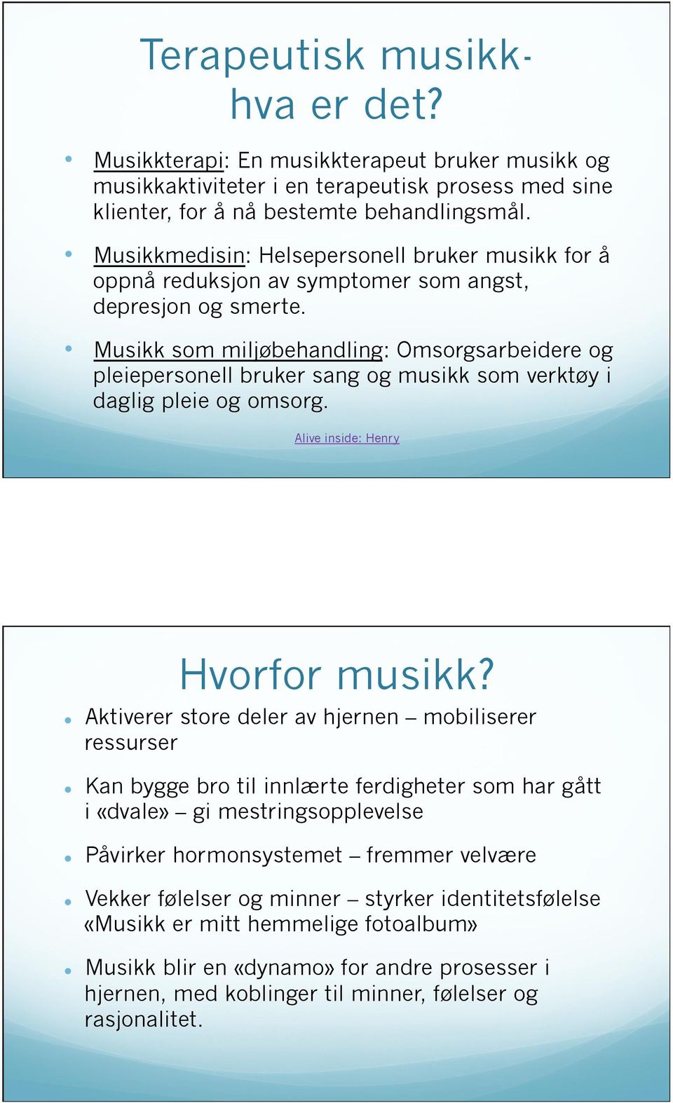 Musikk som miljøbehandling: Omsorgsarbeidere og pleiepersonell bruker sang og musikk som verktøy i daglig pleie og omsorg. Alive inside: Henry Hvorfor musikk?