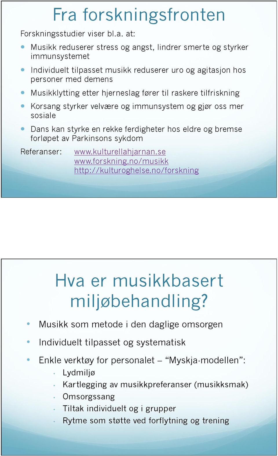 forløpet av Parkinsons sykdom Referanser: www.kulturellahjarnan.se www.forskning.no/musikk http://kulturoghelse.no/forskning Hva er musikkbasert miljøbehandling?