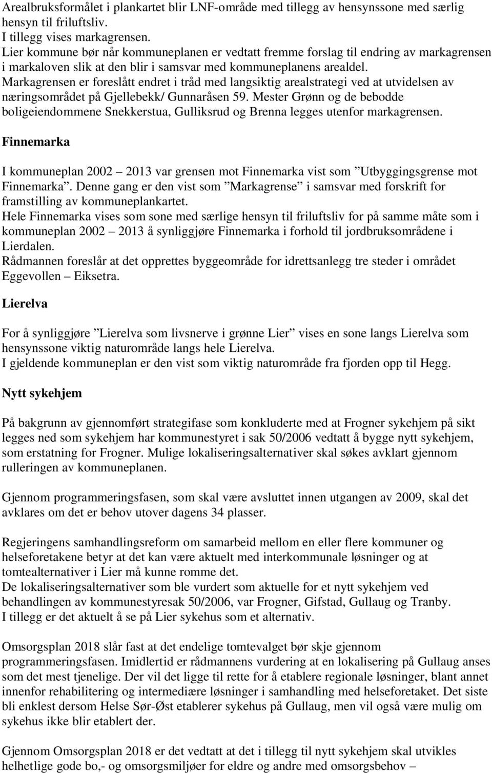 Markagrensen er foreslått endret i tråd med langsiktig arealstrategi ved at utvidelsen av næringsområdet på Gjellebekk/ Gunnaråsen 59.