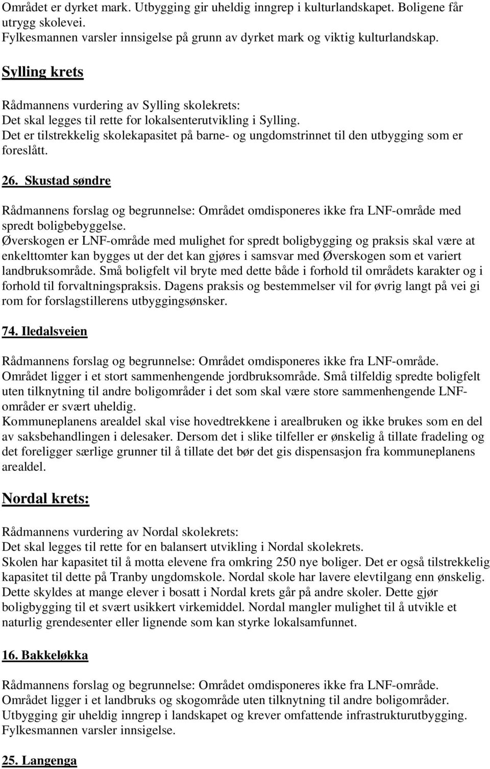 Det er tilstrekkelig skolekapasitet på barne- og ungdomstrinnet til den utbygging som er foreslått. 26.