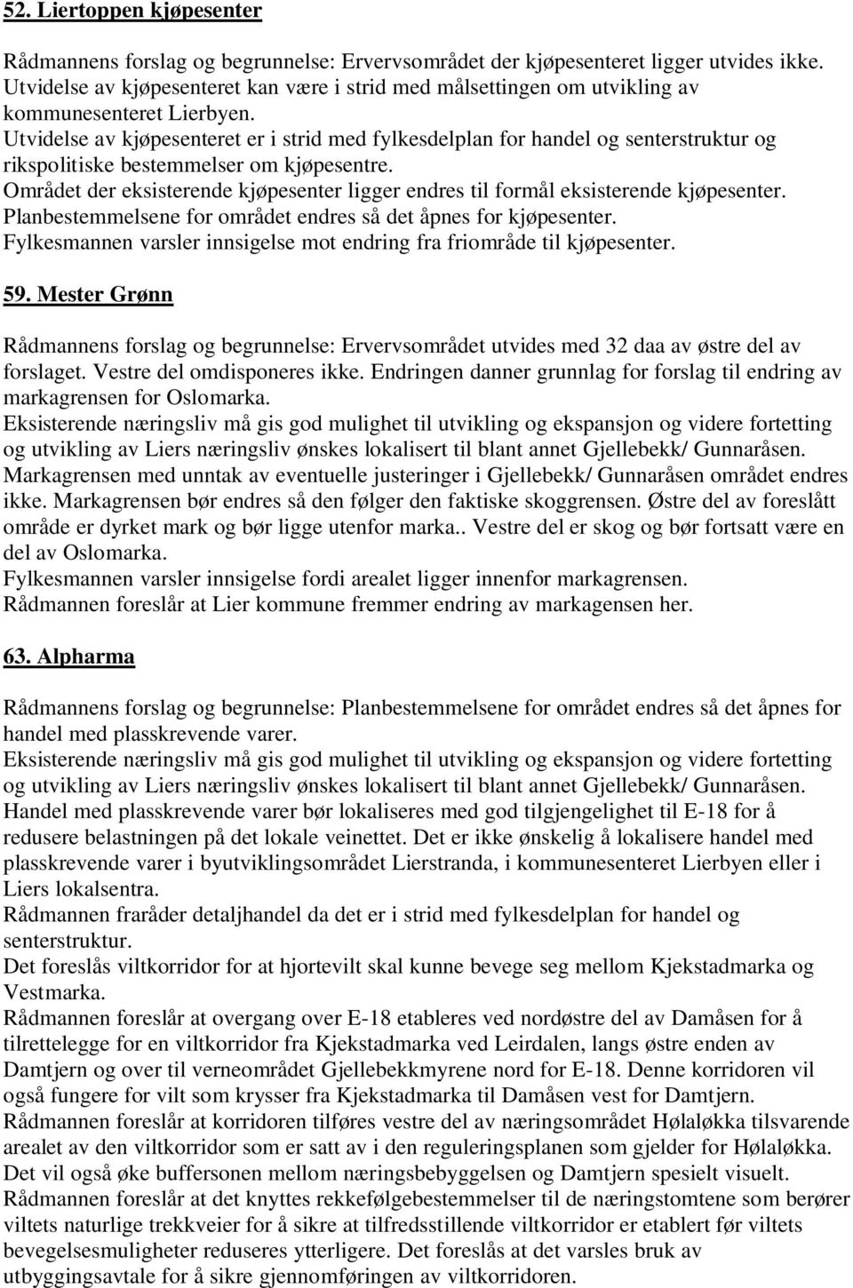 Utvidelse av kjøpesenteret er i strid med fylkesdelplan for handel og senterstruktur og rikspolitiske bestemmelser om kjøpesentre.