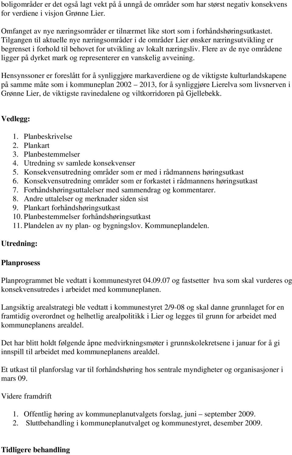 Tilgangen til aktuelle nye næringsområder i de områder Lier ønsker næringsutvikling er begrenset i forhold til behovet for utvikling av lokalt næringsliv.