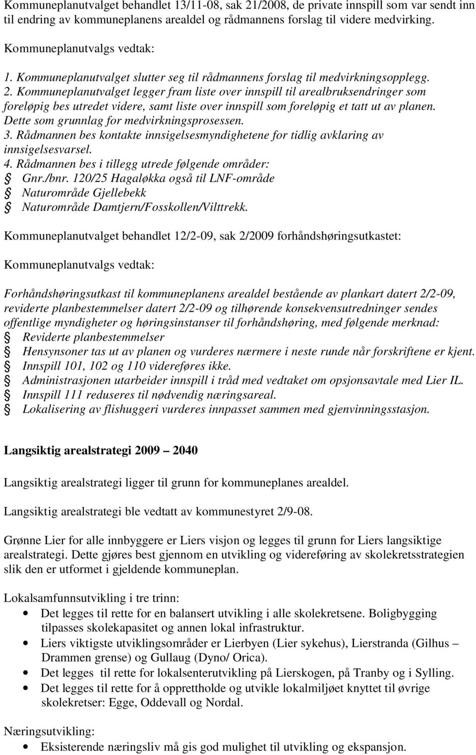 Kommuneplanutvalget legger fram liste over innspill til arealbruksendringer som foreløpig bes utredet videre, samt liste over innspill som foreløpig et tatt ut av planen.