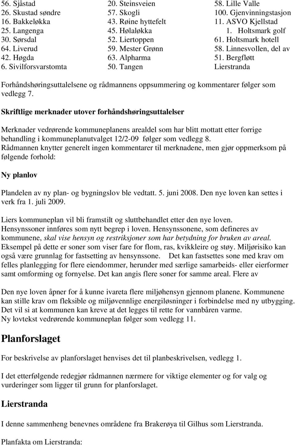 Bergfløtt Lierstranda Forhåndshøringsuttalelsene og rådmannens oppsummering og kommentarer følger som vedlegg 7.