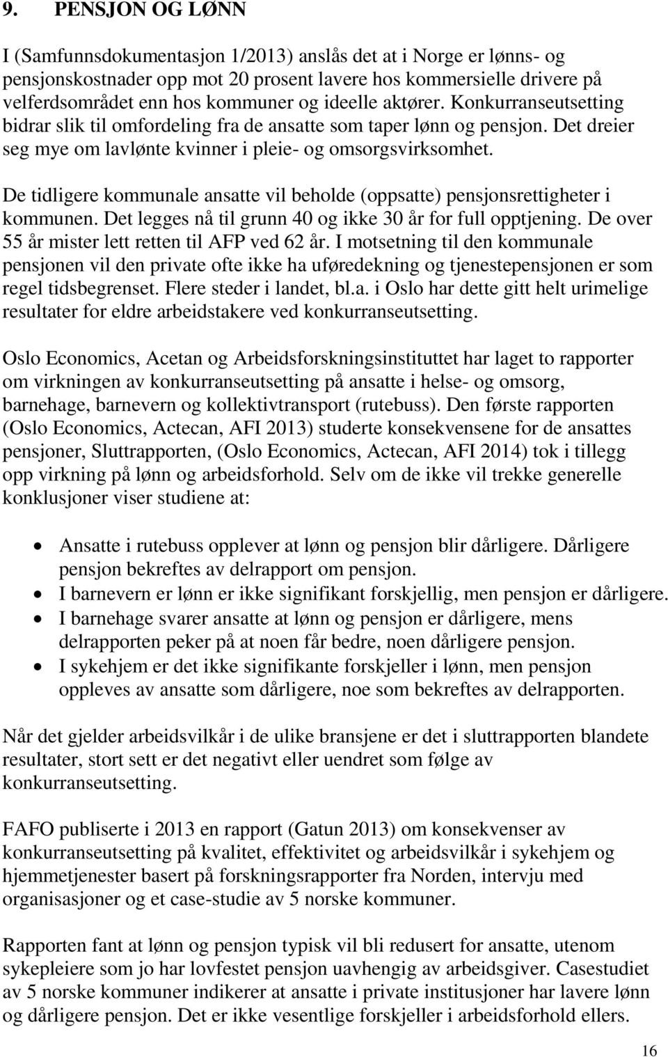 De tidligere kommunale ansatte vil beholde (oppsatte) pensjonsrettigheter i kommunen. Det legges nå til grunn 40 og ikke 30 år for full opptjening. De over 55 år mister lett retten til AFP ved 62 år.