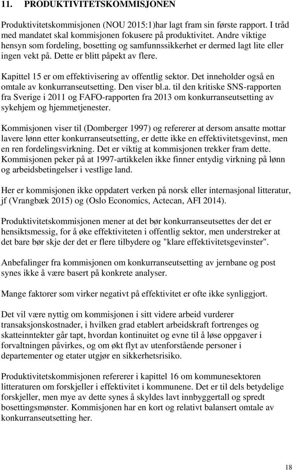 Det inneholder også en omtale av konkurranseutsetting. Den viser bl.a. til den kritiske SNS-rapporten fra Sverige i 2011 og FAFO-rapporten fra 2013 om konkurranseutsetting av sykehjem og hjemmetjenester.