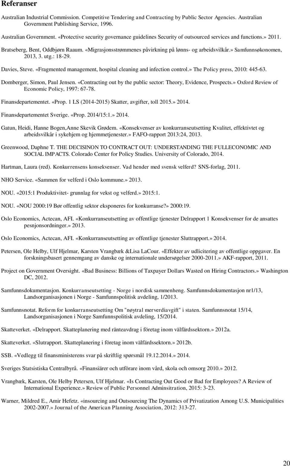 «Migrasjonsstrømmenes påvirkning på lønns- og arbeidsvilkår.» Samfunnsøkonomen, 2013, 3. utg.: 18-29. Davies, Steve. «Fragmented management, hospital cleaning and infection control.