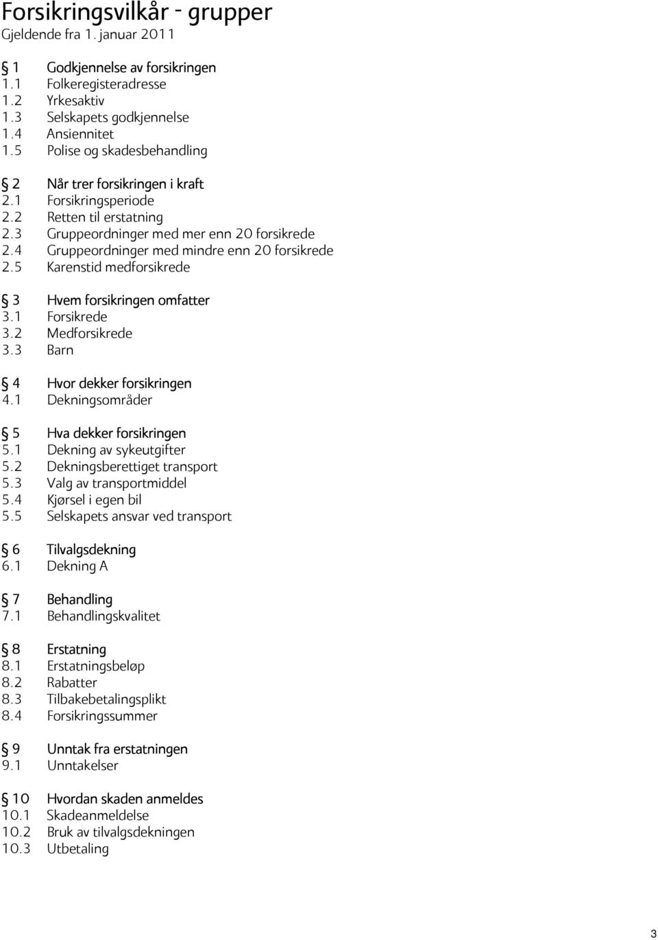 4 Gruppeordninger med mindre enn 20 forsikrede 2.5 Karenstid medforsikrede 3 Hvem forsikringen omfatter 3.1 Forsikrede 3.2 Medforsikrede 3.3 Barn 4 Hvor dekker forsikringen 4.