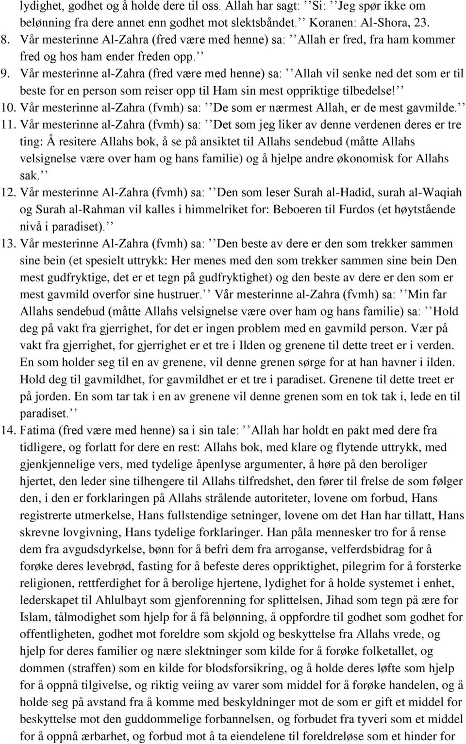 Vår mesterinne al-zahra (fred være med henne) sa: Allah vil senke ned det som er til beste for en person som reiser opp til Ham sin mest oppriktige tilbedelse! 10.