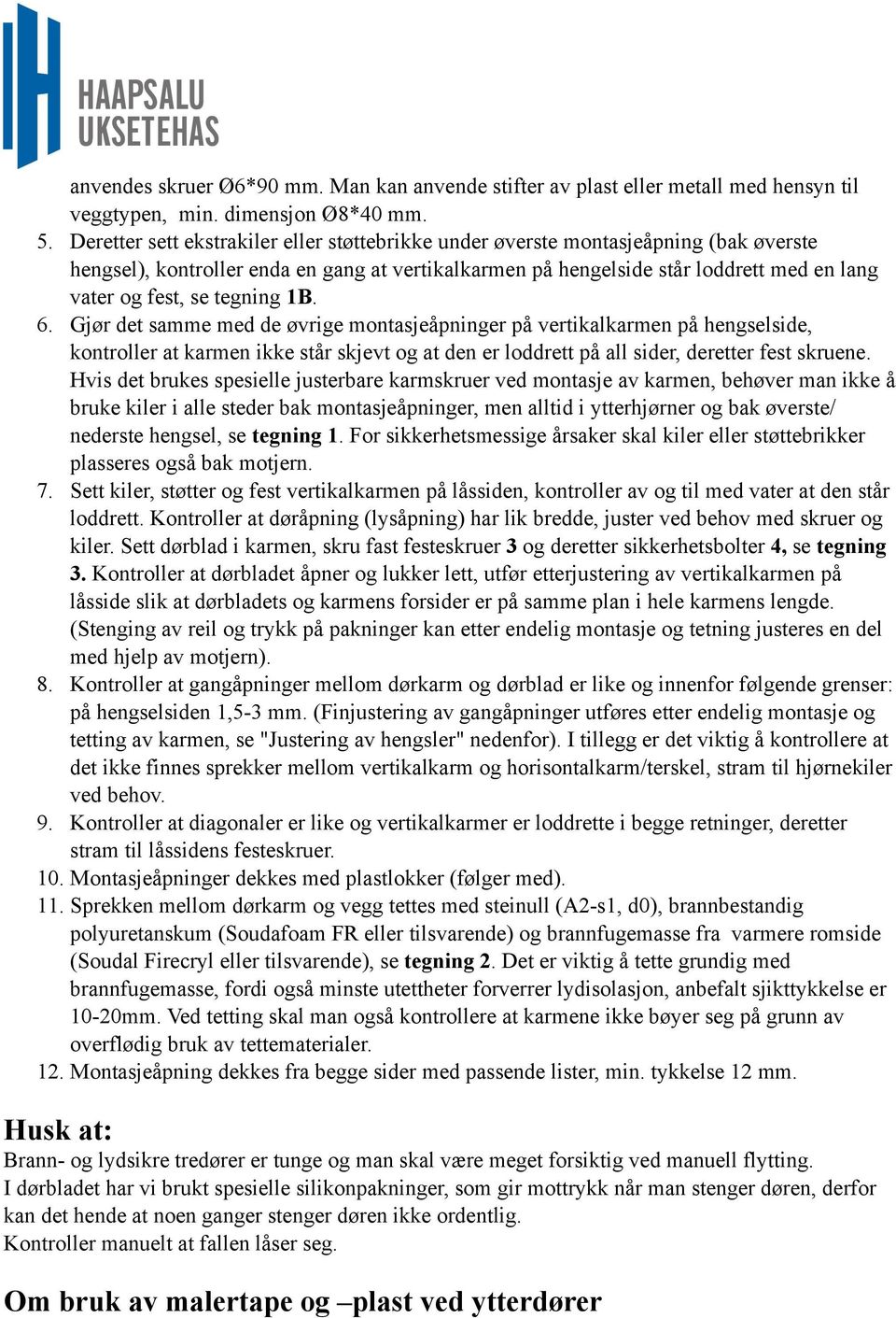 tegning 1B. 6. Gjør det samme med de øvrige montasjeåpninger på vertikalkarmen på hengselside, kontroller at karmen ikke står skjevt og at den er loddrett på all sider, deretter fest skruene.