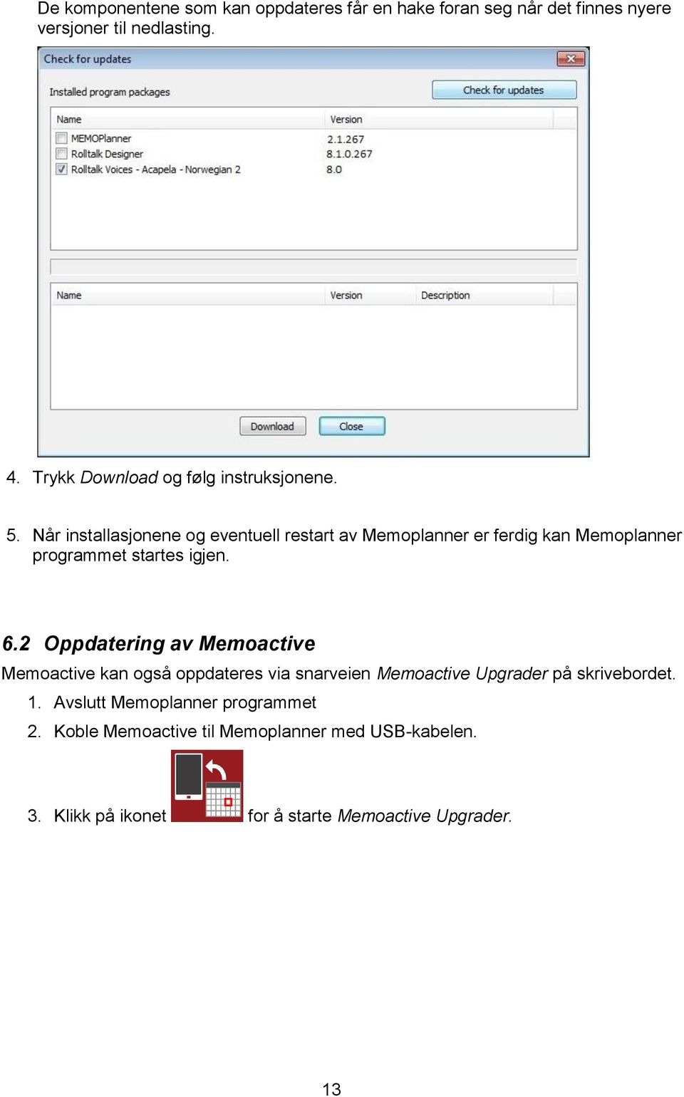 Når installasjonene og eventuell restart av Memoplanner er ferdig kan Memoplanner programmet startes igjen. 6.