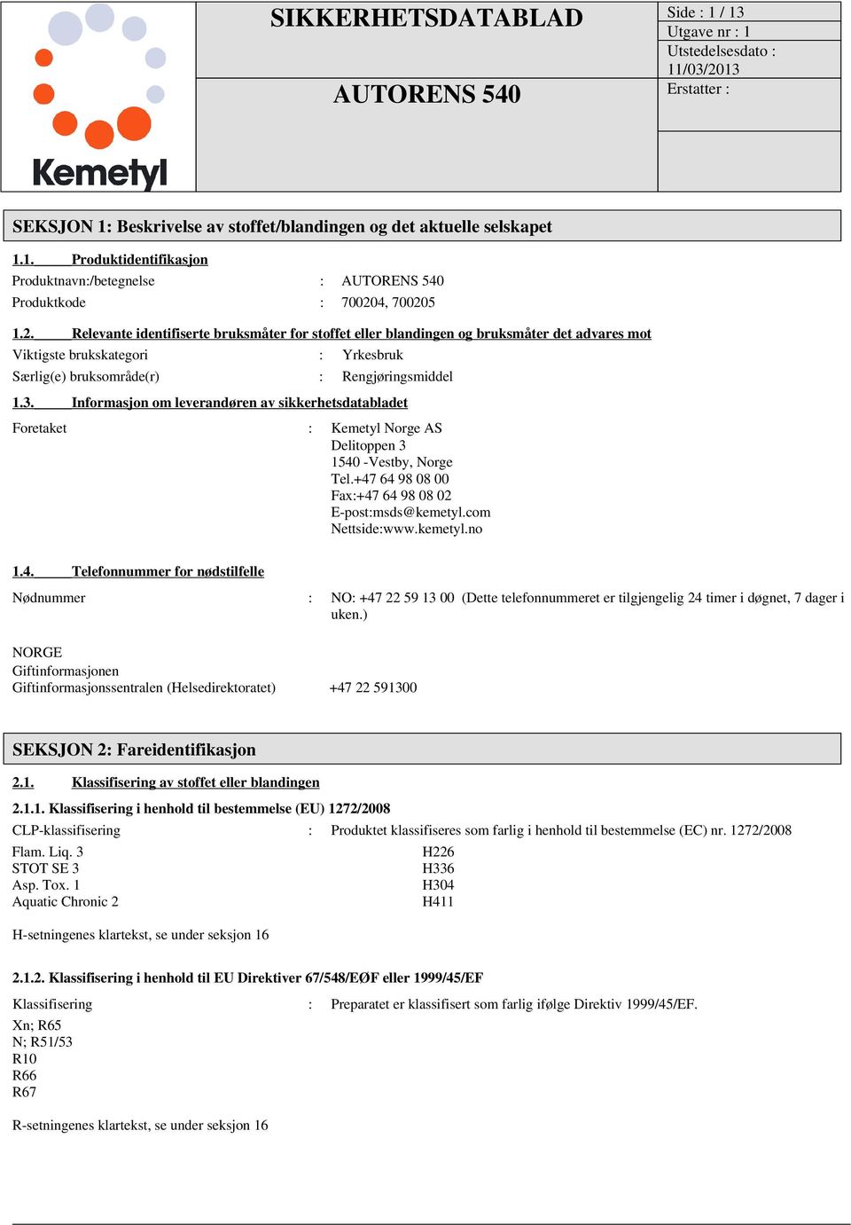 Informasjon om leverandøren av sikkerhetsdatabladet Foretaket : Kemetyl Norge AS Delitoppen 3 1540 -Vestby, Norge Tel.+47 64 98 08 00 Fax:+47 64 98 08 02 E-post:msds@kemetyl.com Nettside:www.kemetyl.no 1.