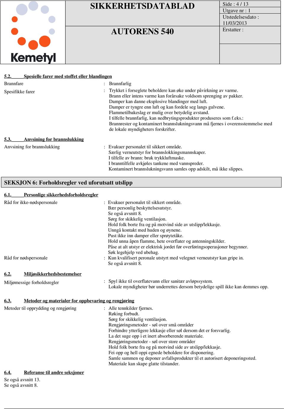 Flammetilbakeslag er mulig over betydelig avstand. I tilfelle brannfarlig, kan nedbrytingsprodukter produseres som f.eks.