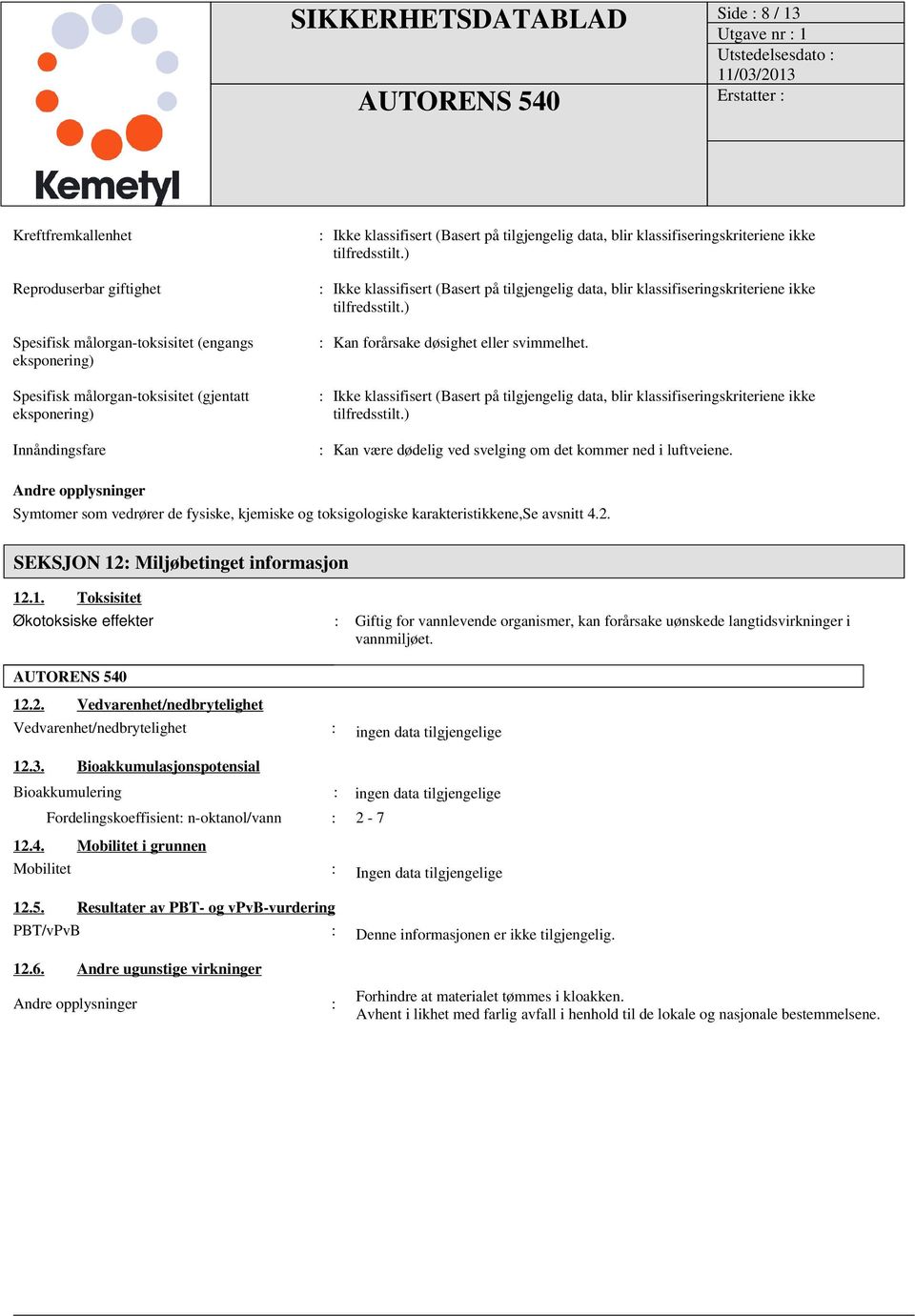 Andre opplysninger Symtomer som vedrører de fysiske, kjemiske og toksigologiske karakteristikkene,se avsnitt 4.2. SEKSJON 12