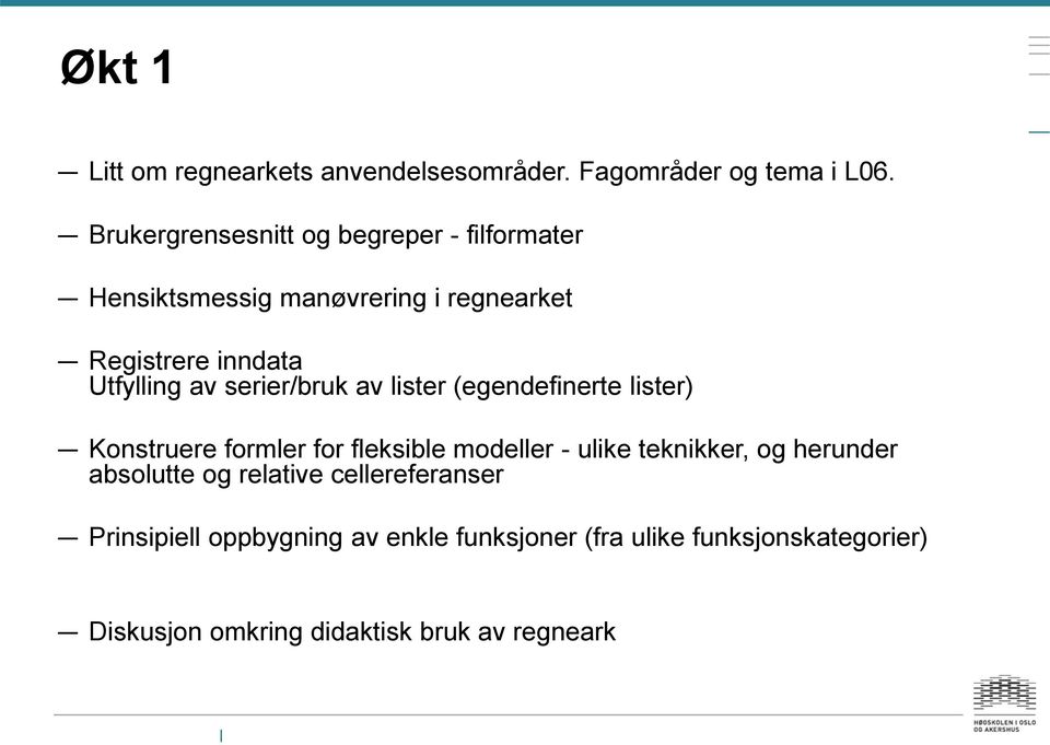 serier/bruk av lister (egendefinerte lister) Konstruere formler for fleksible modeller - ulike teknikker, og