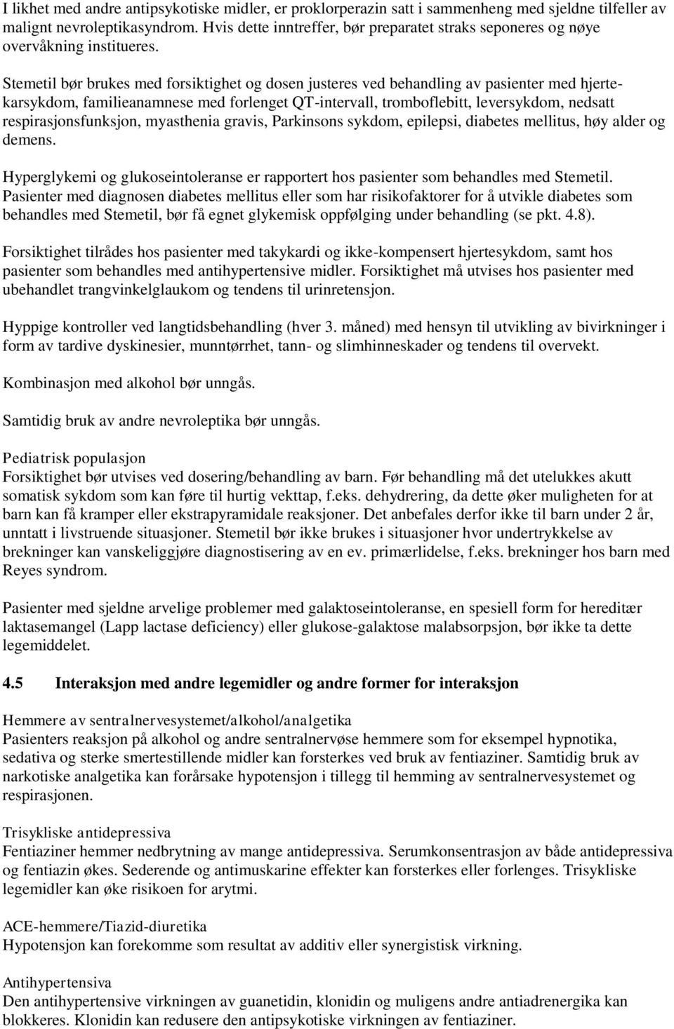 Stemetil bør brukes med forsiktighet og dosen justeres ved behandling av pasienter med hjertekarsykdom, familieanamnese med forlenget QT-intervall, tromboflebitt, leversykdom, nedsatt