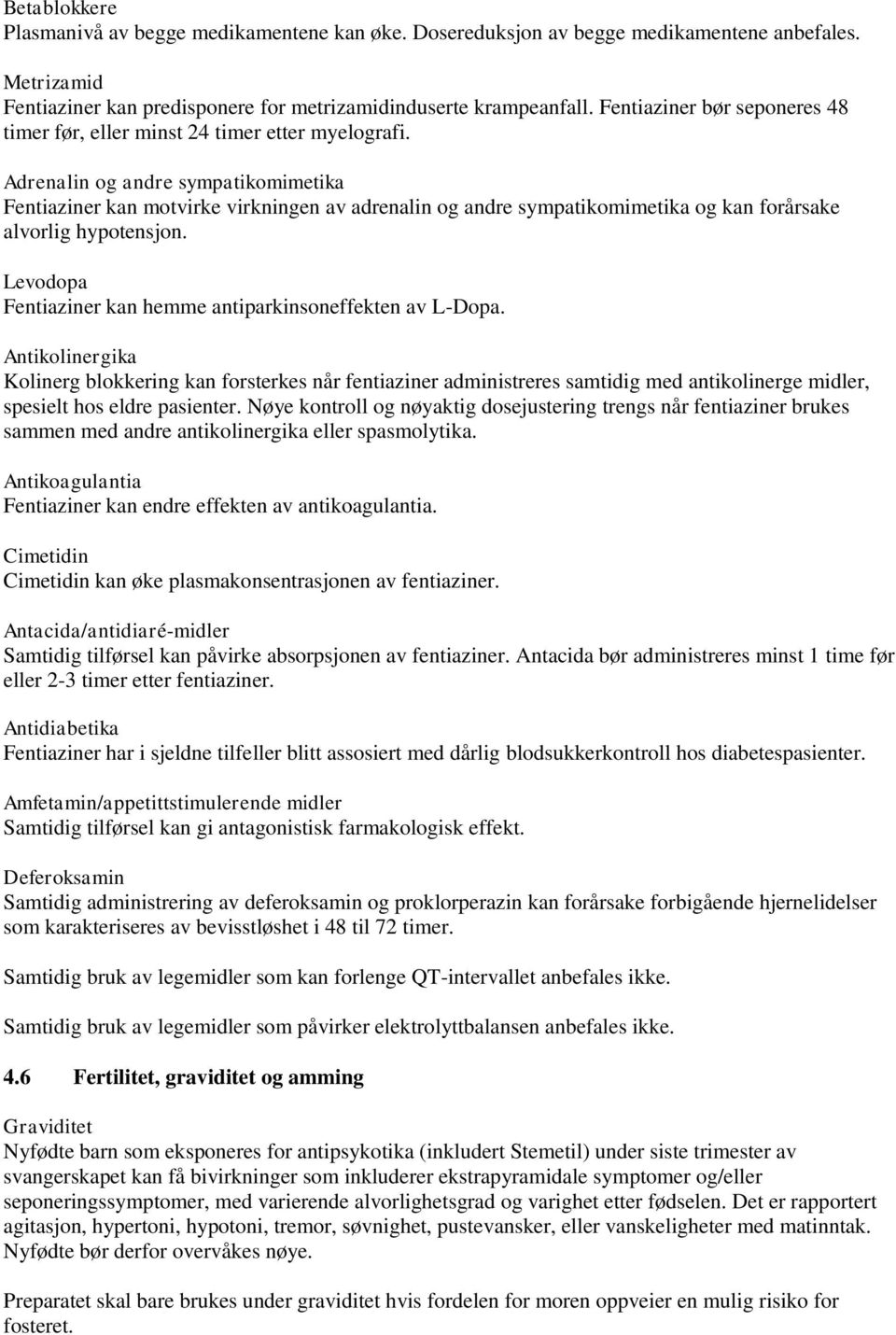 Adrenalin og andre sympatikomimetika Fentiaziner kan motvirke virkningen av adrenalin og andre sympatikomimetika og kan forårsake alvorlig hypotensjon.