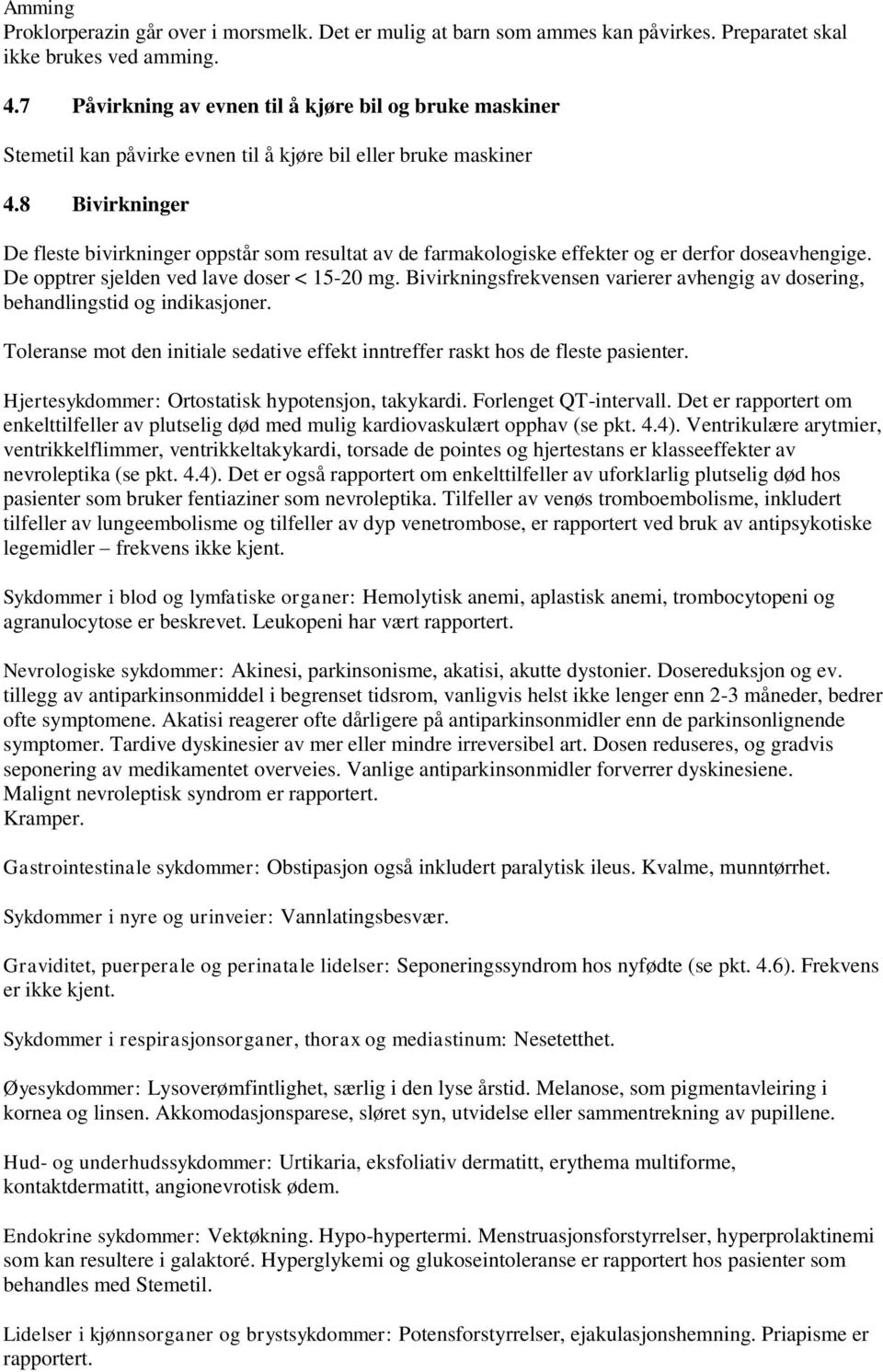 8 Bivirkninger De fleste bivirkninger oppstår som resultat av de farmakologiske effekter og er derfor doseavhengige. De opptrer sjelden ved lave doser < 15-20 mg.