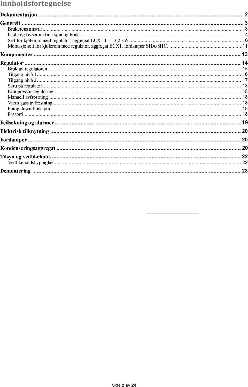 .. 16 Tilgang nivå 2... 17 Skru på regulator... 18 Kompressor regulering... 18 Manuell avfrostning... 18 Varm gass avfrostning... 18 Pump down funksjon... 18 Passord.