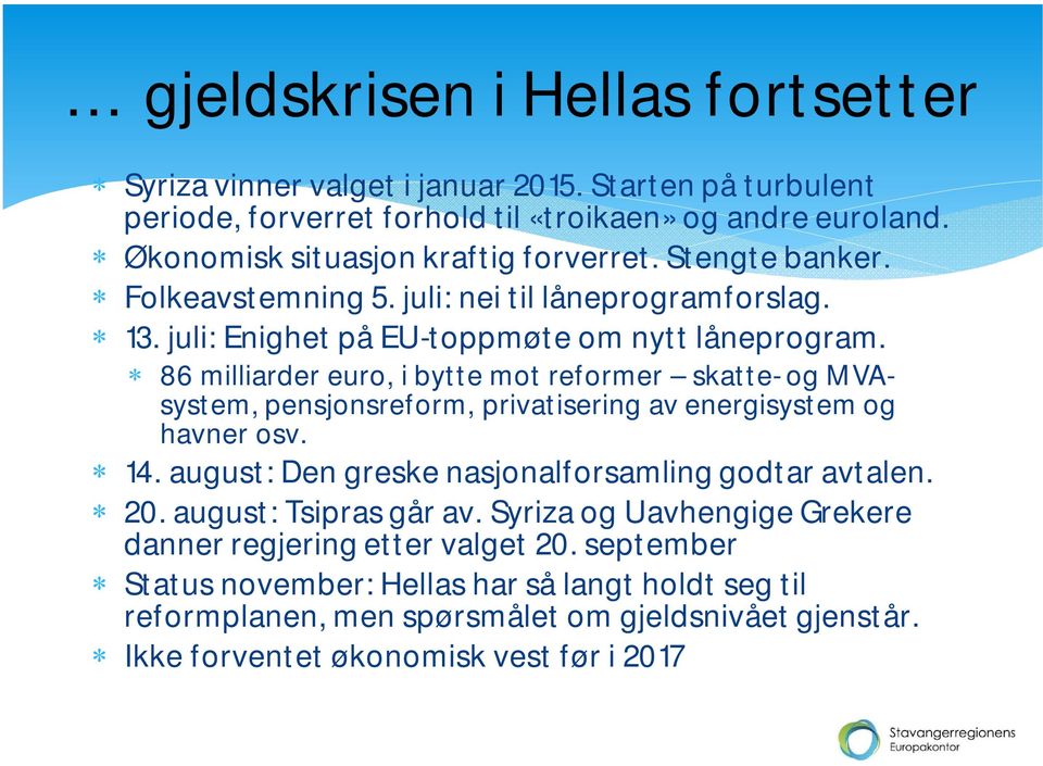 86 milliarder euro, i bytte mot reformer skatte- og MVAsystem, pensjonsreform, privatisering av energisystem og havner osv. 14. august: Den greske nasjonalforsamling godtar avtalen. 20.