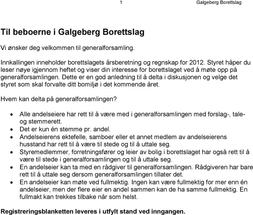 Dette er en god anledning til å delta i diskusjonen og velge det styret som skal forvalte ditt bomiljø i det kommende året. Hvem kan delta på generalforsamlingen?