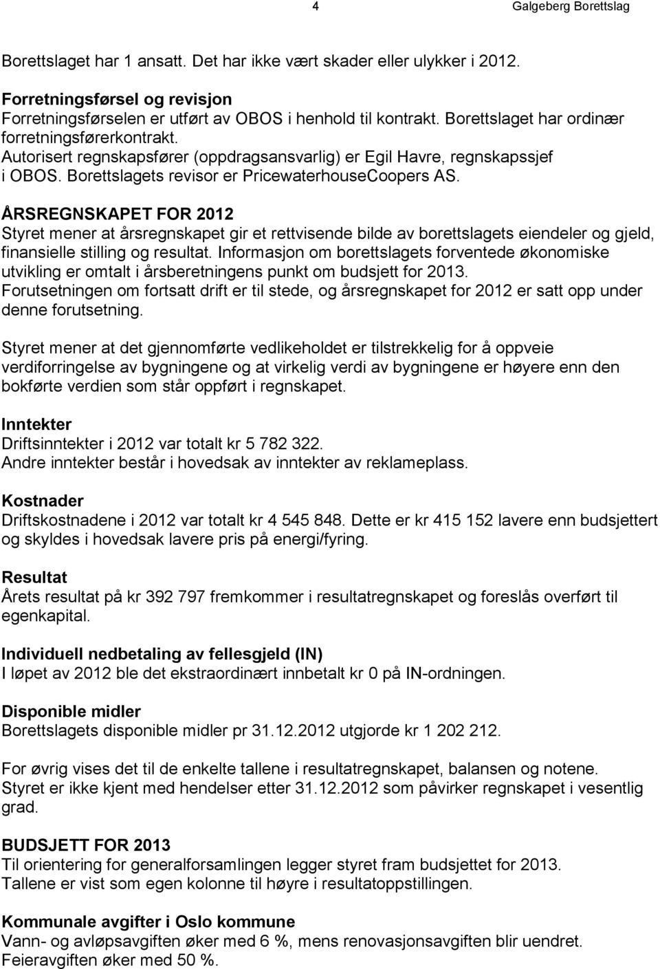 ÅRSREGNSKAPET FOR 2012 Styret mener at årsregnskapet gir et rettvisende bilde av borettslagets eiendeler og gjeld, finansielle stilling og resultat.