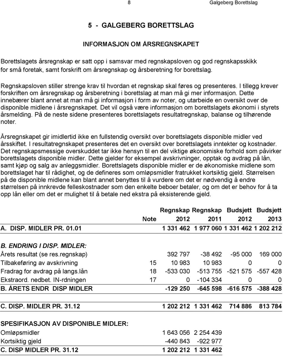 I tillegg krever forskriften om årsregnskap og årsberetning i borettslag at man må gi mer informasjon.