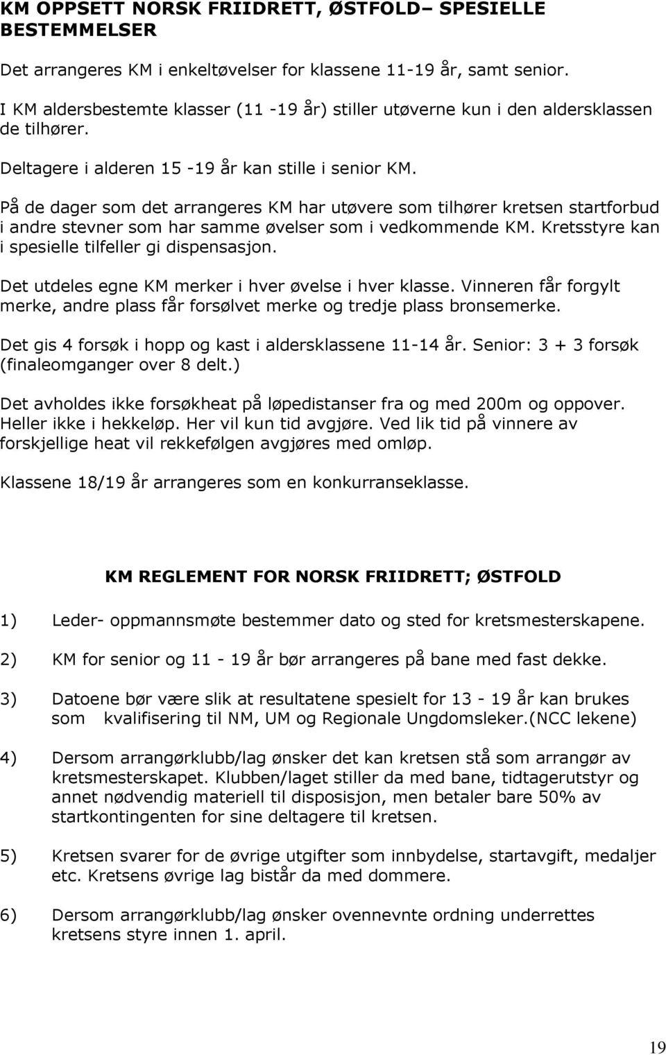 På de dager som det arrangeres KM har utøvere som tilhører kretsen startforbud i andre stevner som har samme øvelser som i vedkommende KM. Kretsstyre kan i spesielle tilfeller gi dispensasjon.