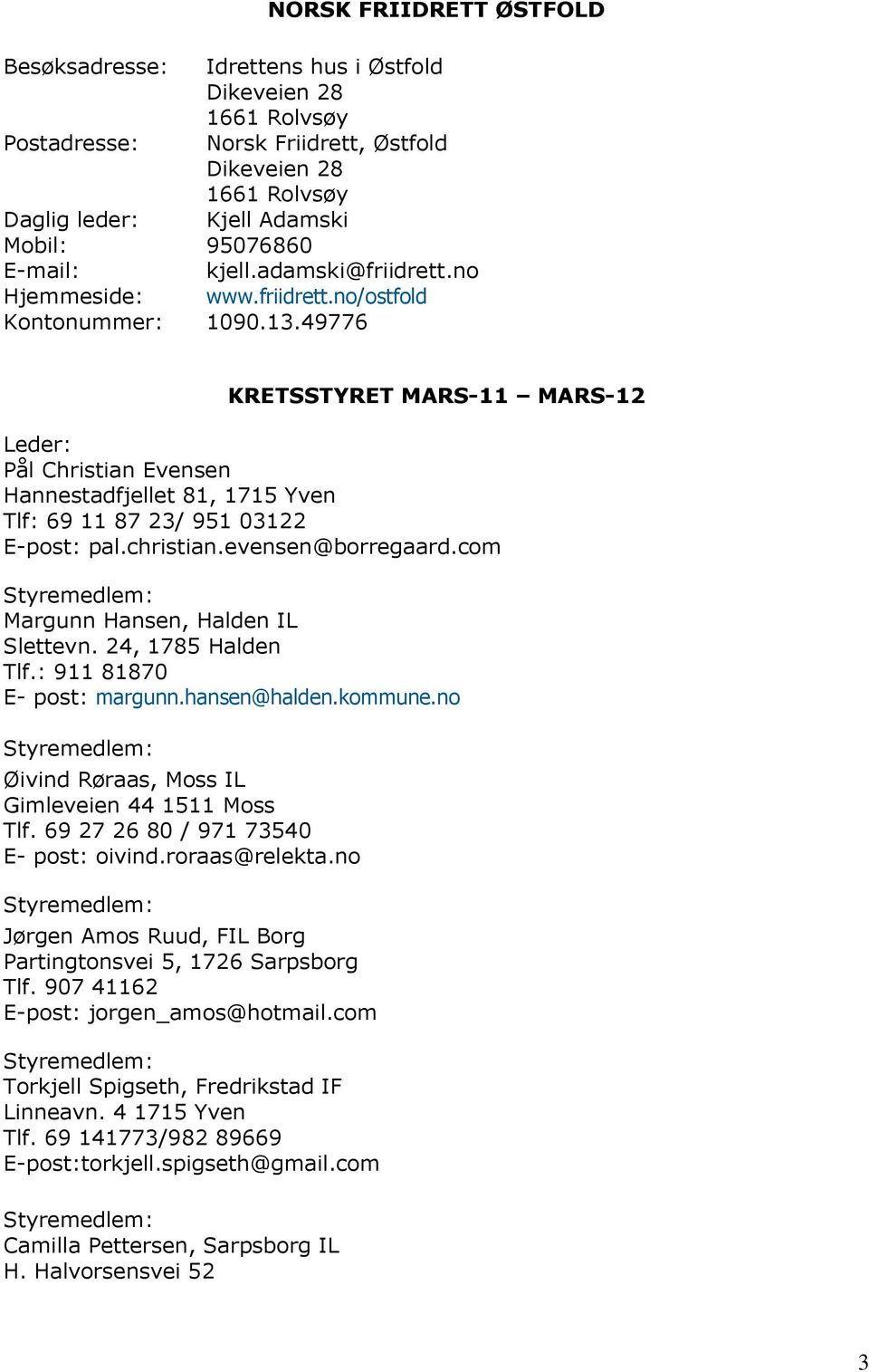 49776 KRETSSTYRET MARS-11 MARS-12 Leder: Pål Christian Evensen Hannestadfjellet 81, 1715 Yven Tlf: 69 11 87 23/ 951 03122 E-post: pal.christian.evensen@borregaard.