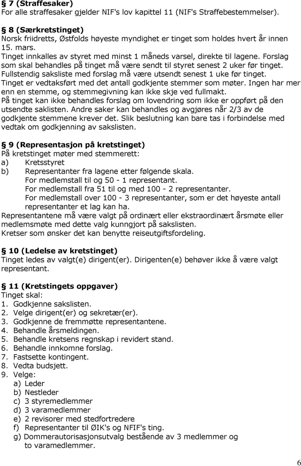 Forslag som skal behandles på tinget må være sendt til styret senest 2 uker før tinget. Fullstendig saksliste med forslag må være utsendt senest 1 uke før tinget.