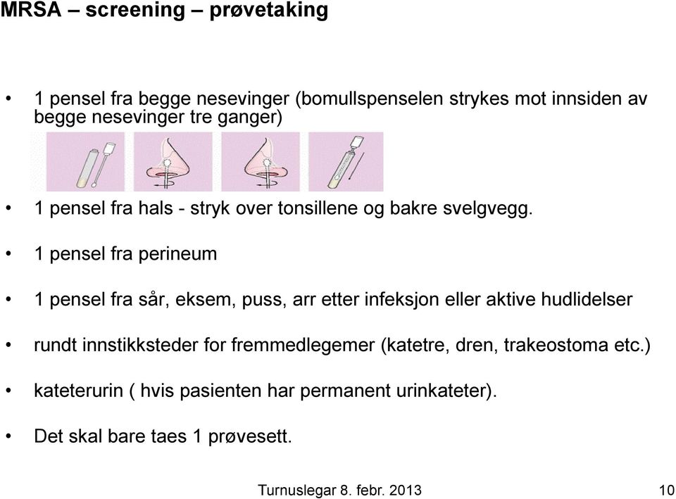 1 pensel fra perineum 1 pensel fra sår, eksem, puss, arr etter infeksjon eller aktive hudlidelser rundt innstikksteder