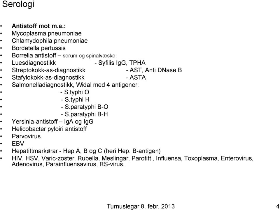 Streptokokk-as-diagnostikk - AST, Anti DNase B Stafylokokk-as-diagnostikk - ASTA Salmonelladiagnostikk, Widal med 4 antigener: - S.typhi O - S.typhi H - S.