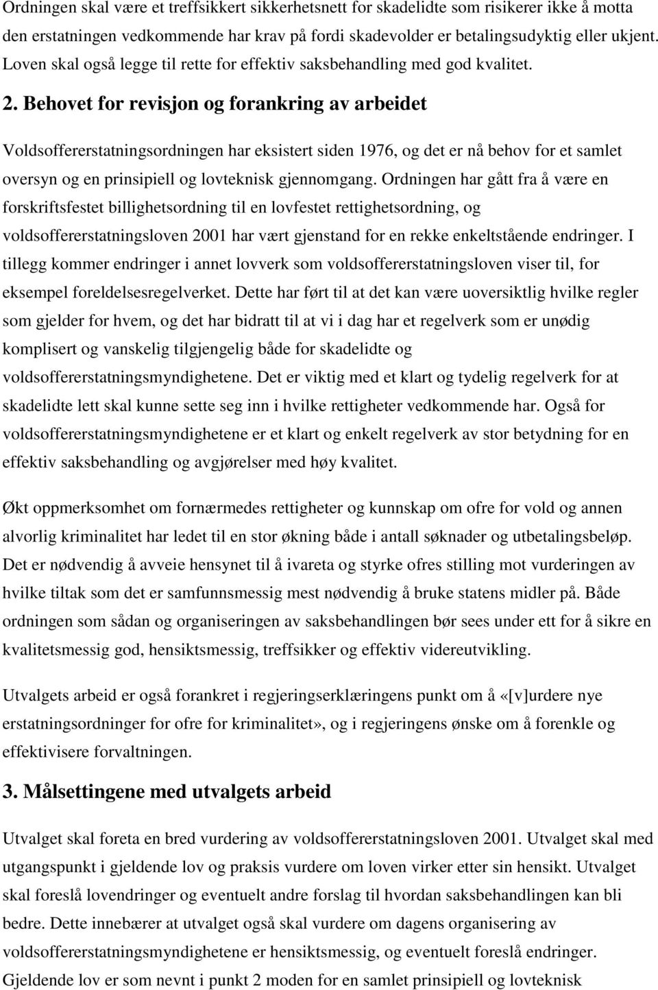 Behovet for revisjon og forankring av arbeidet Voldsoffererstatningsordningen har eksistert siden 1976, og det er nå behov for et samlet oversyn og en prinsipiell og lovteknisk gjennomgang.