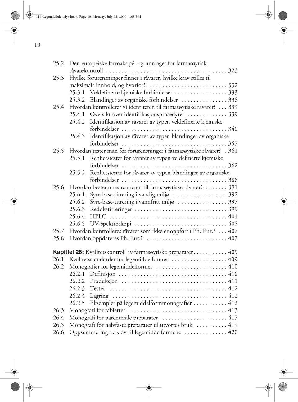 .............. 338 25.4 Hvordan kontrollerer vi identiteten til farmasøytiske råvarer?... 339 25.4.1 Oversikt over identifikasjonsprosedyrer............. 339 25.4.2 Identifikasjon av råvarer av typen veldefinerte kjemiske forbindelser.