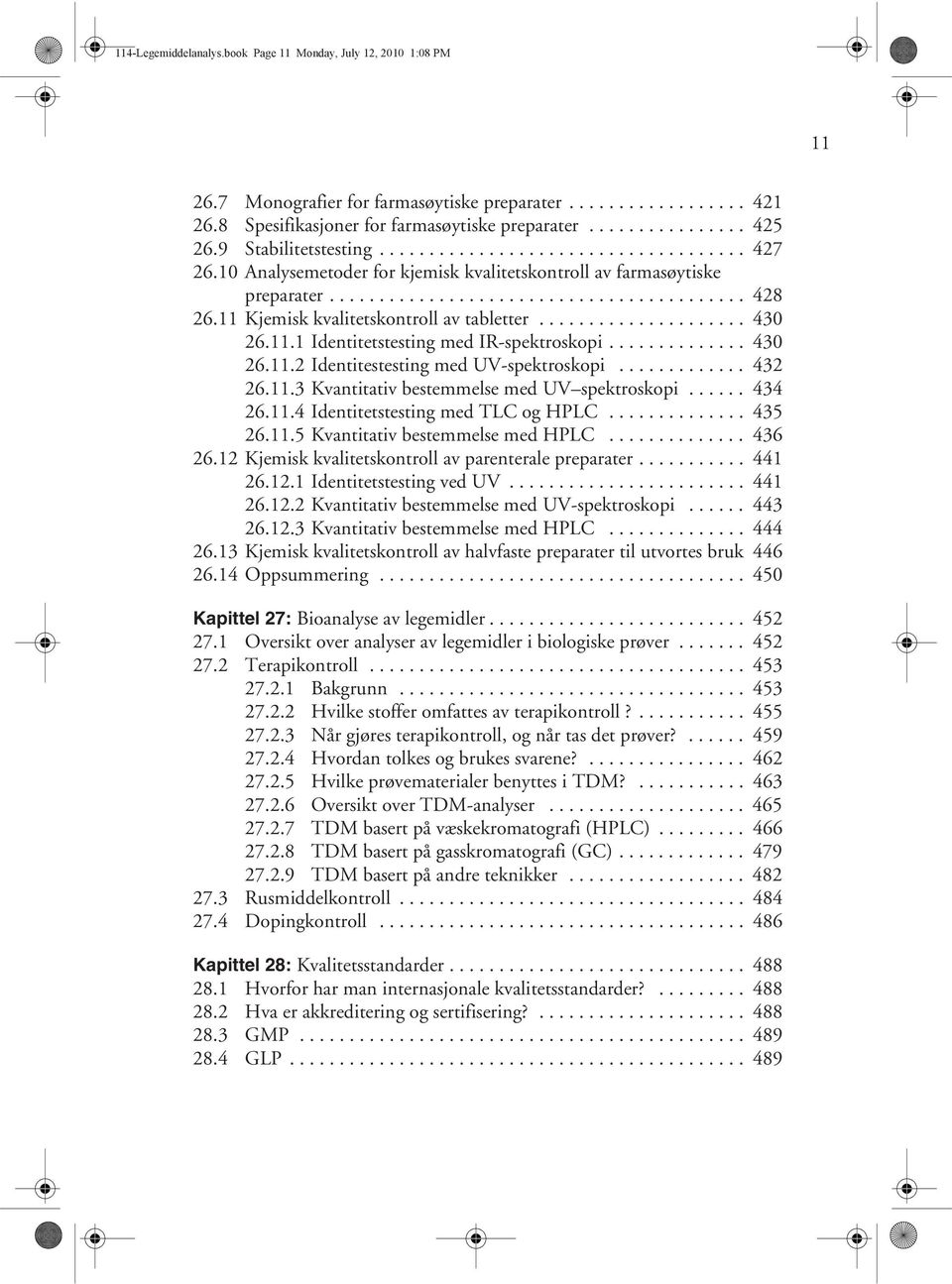 11 Kjemisk kvalitetskontroll av tabletter..................... 430 26.11.1 Identitetstesting med IR-spektroskopi.............. 430 26.11.2 Identitestesting med UV-spektroskopi............. 432 26.11.3 Kvantitativ bestemmelse med UV spektroskopi.