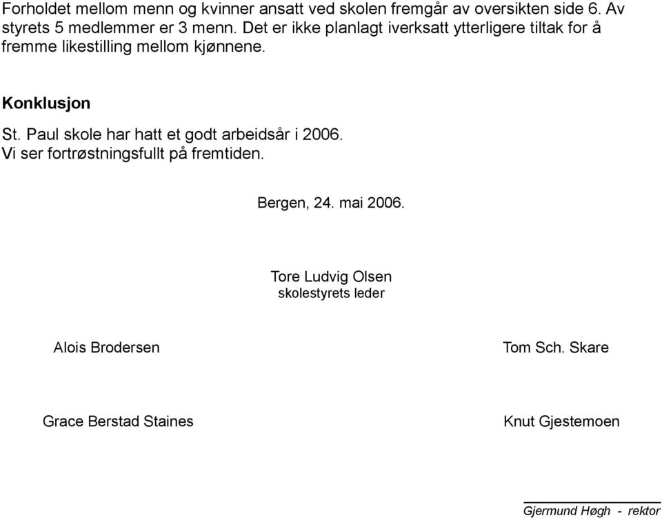 Paul skole har hatt et godt arbeidsår i 2006. Vi ser fortrøstningsfullt på fremtiden. Bergen, 24. mai 2006.