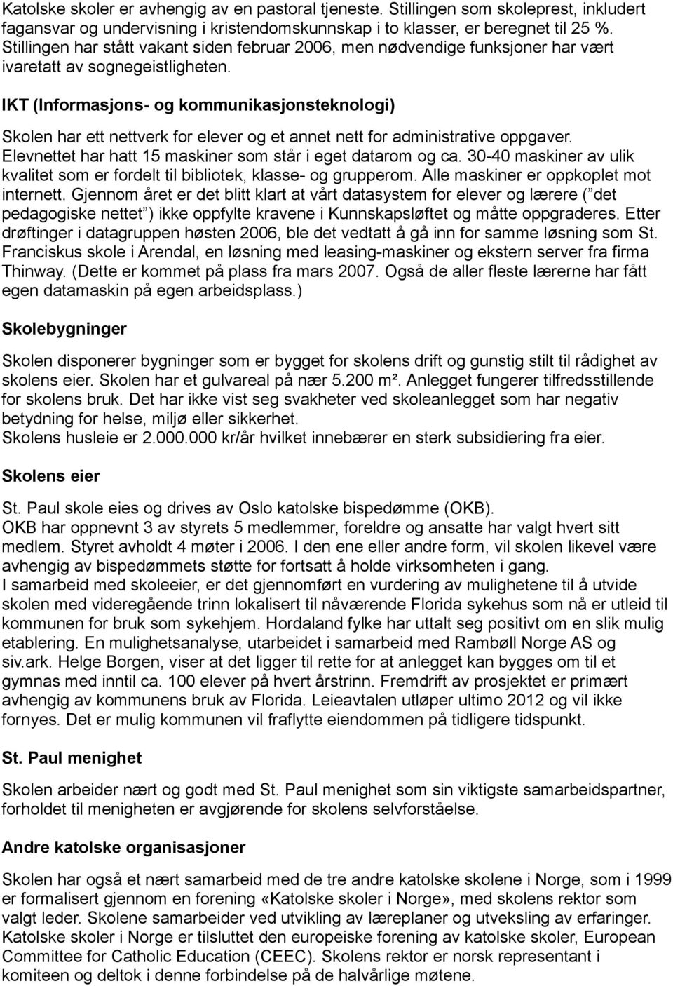 IKT (Informasjons- og kommunikasjonsteknologi) Skolen har ett nettverk for elever og et annet nett for administrative oppgaver. Elevnettet har hatt 15 maskiner som står i eget datarom og ca.