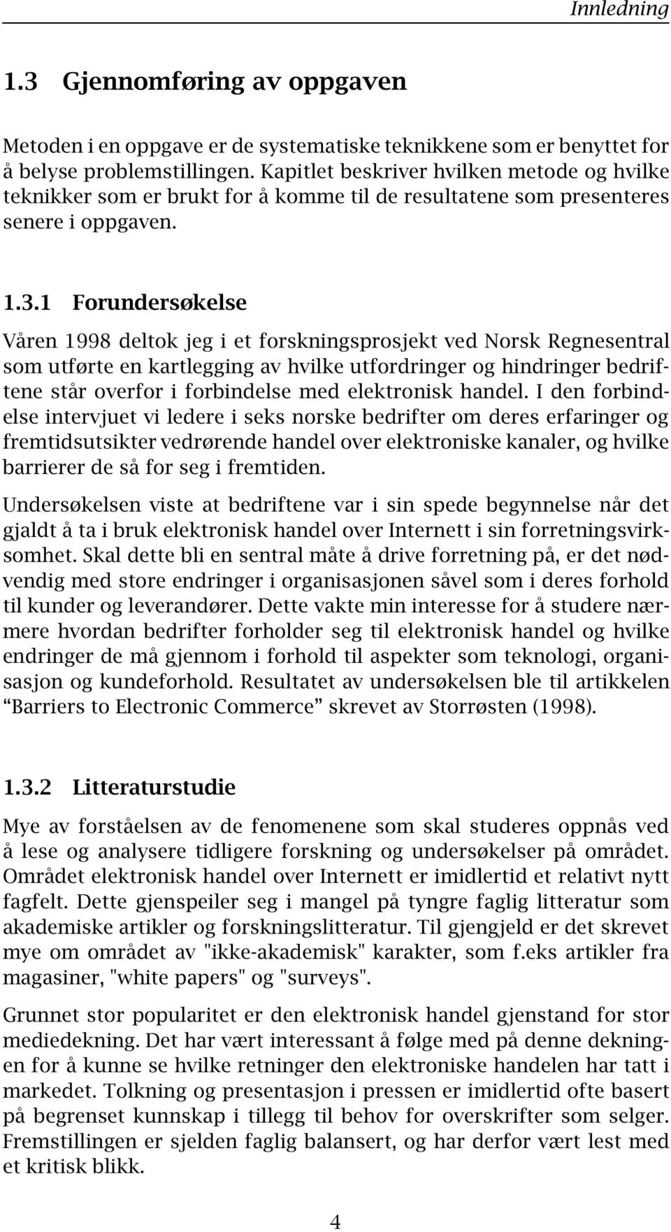 1 Forundersøkelse Våren 1998 deltok jeg i et forskningsprosjekt ved Norsk Regnesentral som utførte en kartlegging av hvilke utfordringer og hindringer bedriftene står overfor i forbindelse med