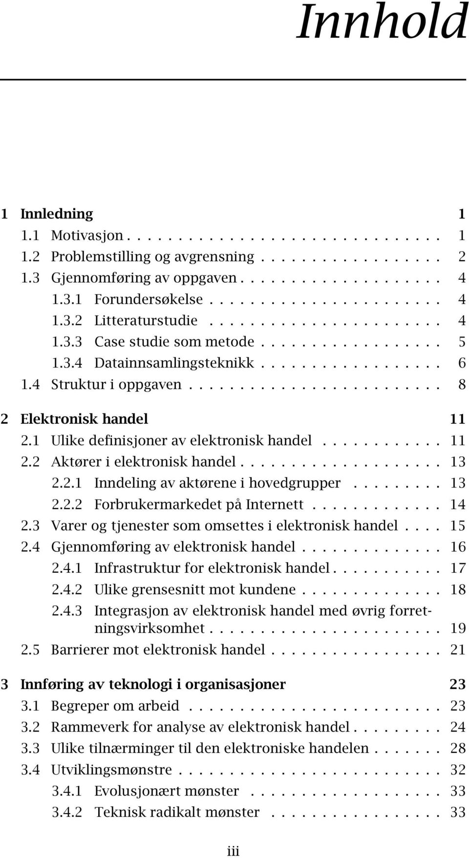 .. 13 2.2.2 ForbrukermarkedetpåInternett... 14 2.3 Varerogtjenestersomomsettesielektroniskhandel... 15 2.4 Gjennomføringavelektroniskhandel... 16 2.4.1 Infrastrukturforelektroniskhandel... 17 2.4.2 Ulikegrensesnittmotkundene.