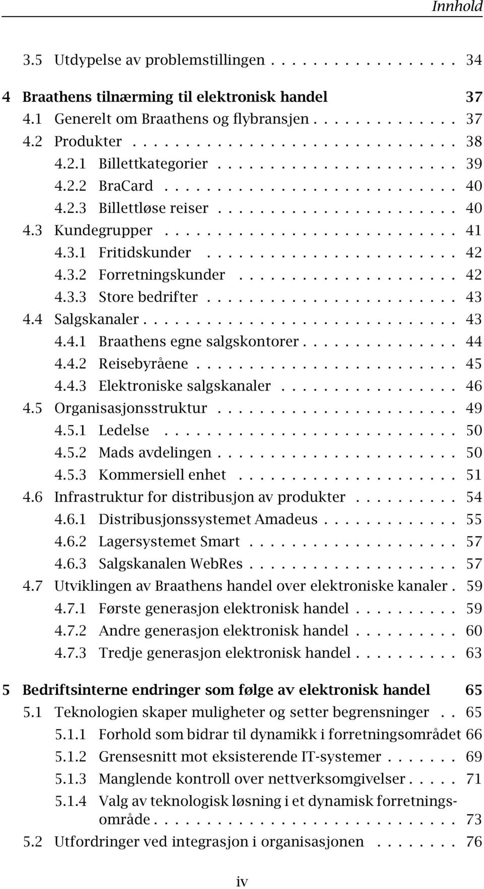 .. 44 4.4.2 Reisebyråene... 45 4.4.3 Elektroniskesalgskanaler... 46 4.5 Organisasjonsstruktur... 49 4.5.1 Ledelse... 50 4.5.2 Madsavdelingen... 50 4.5.3 Kommersiellenhet... 51 4.