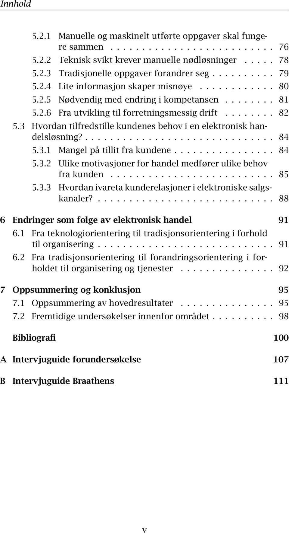 .. 84 5.3.2 Ulike motivasjoner for handel medfører ulike behov frakunden... 85 5.3.3 Hvordan ivareta kunderelasjoner i elektroniske salgskanaler?... 88 6 Endringer som følge av elektronisk handel 91 6.