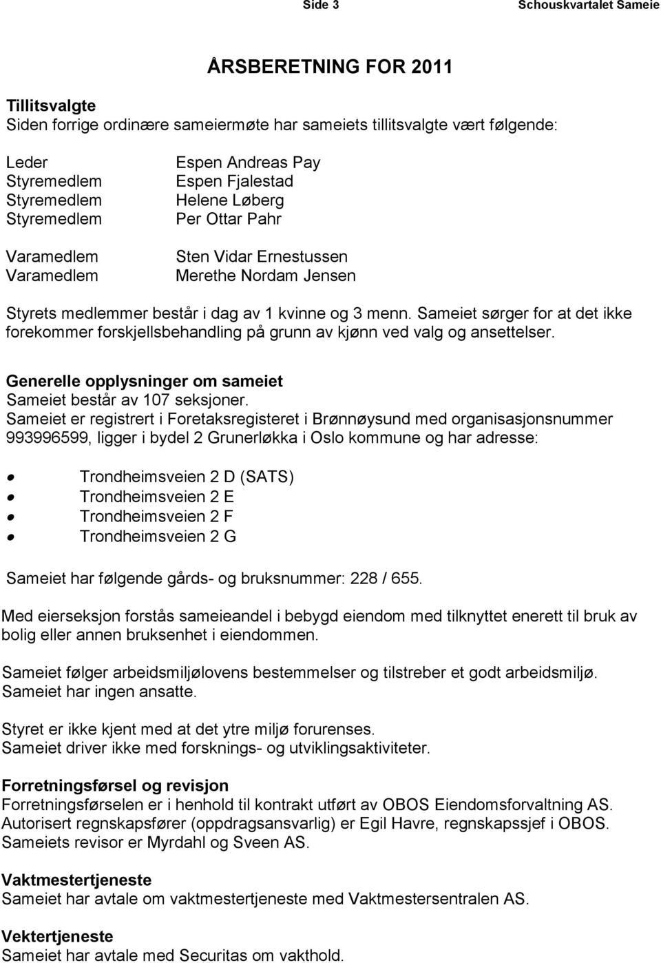 Sameiet sørger for at det ikke forekommer forskjellsbehandling på grunn av kjønn ved valg og ansettelser. Generelle opplysninger om sameiet Sameiet består av 107 seksjoner.