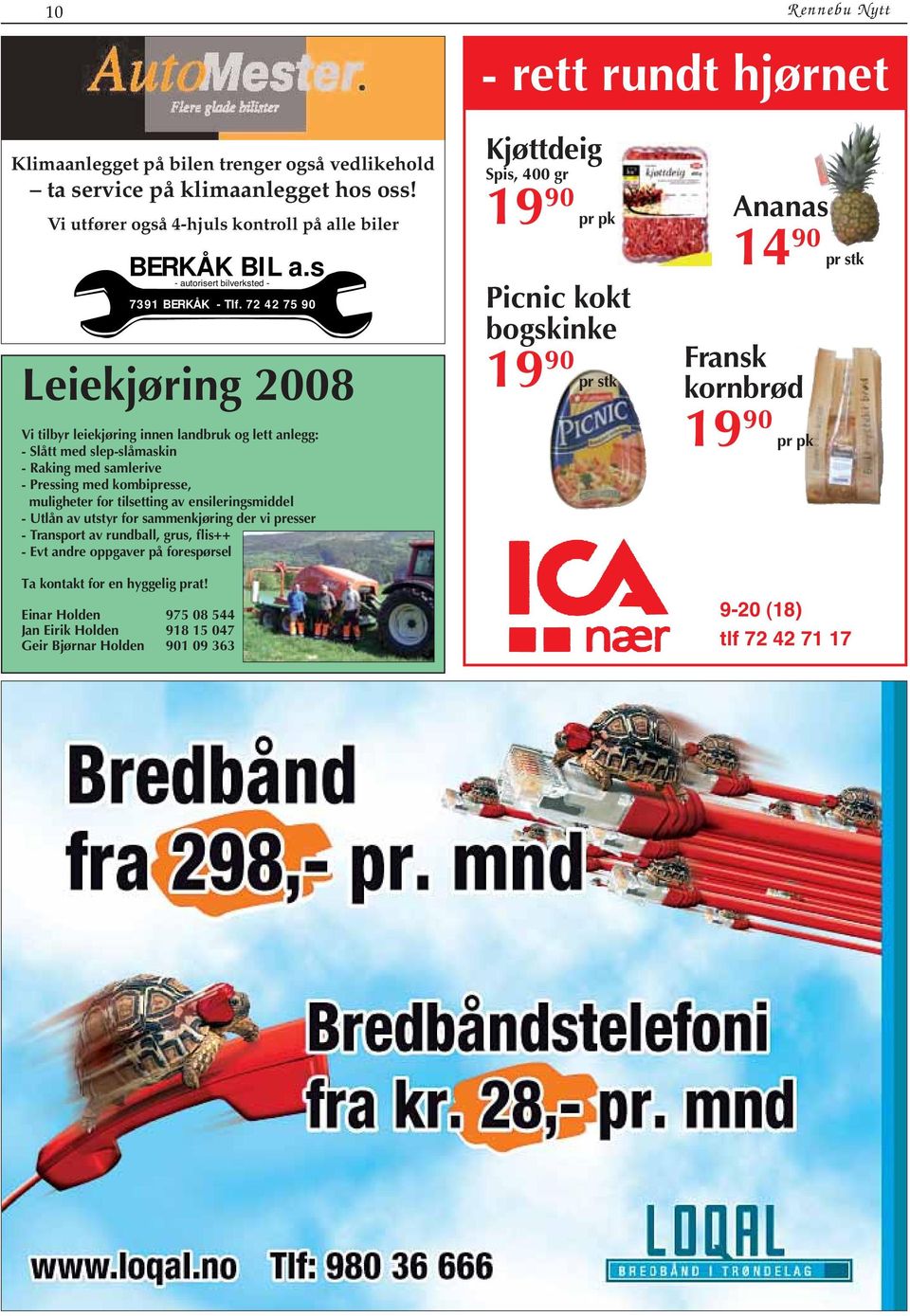 72 42 75 90 Leiekjøring 2008 Vi tilbyr leiekjøring innen landbruk og lett anlegg: - Slått med slep-slåmaskin - Raking med samlerive - Pressing med kombipresse, muligheter for tilsetting av