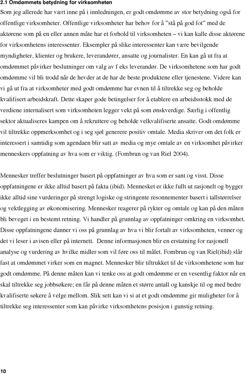 Eksempler på slike interessenter kan være bevilgende myndigheter, klienter og brukere, leverandører, ansatte og journalister.