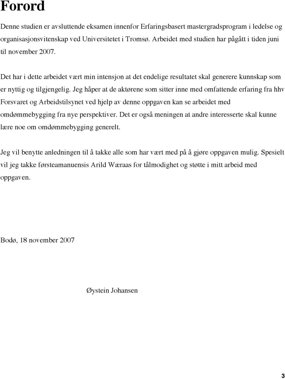 Jeg håper at de aktørene som sitter inne med omfattende erfaring fra hhv Forsvaret og Arbeidstilsynet ved hjelp av denne oppgaven kan se arbeidet med omdømmebygging fra nye perspektiver.