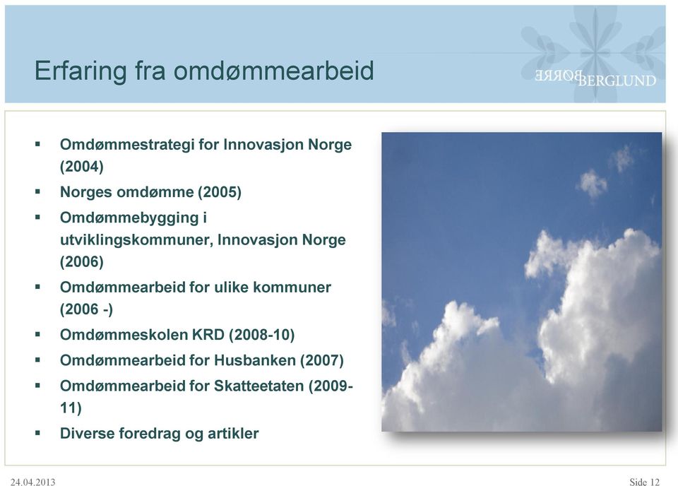 ulike kommuner (2006 -) Omdømmeskolen KRD (2008-10) Omdømmearbeid for Husbanken (2007)