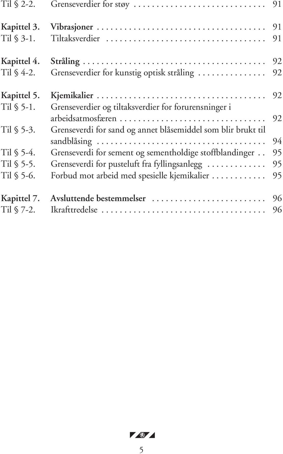 Grenseverdier og tiltaksverdier for forurensninger i arbeidsatmosfæren................................ 92 Til 5-3. Grenseverdi for sand og annet blåsemiddel som blir brukt til sandblåsing..................................... 94 Til 5-4.